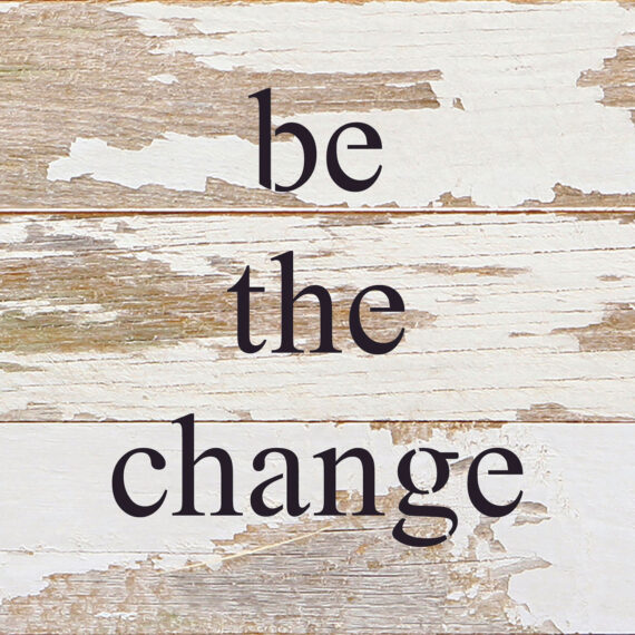 be the change / 6"x6" Reclaimed Wood Sign