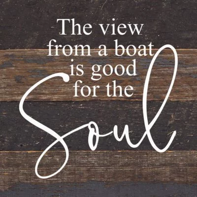 The view from a boat is good for the soul. / 6"x6" Reclaimed Wood Sign
