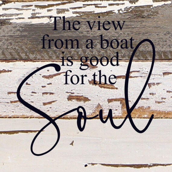 The view from a boat is good for the soul. / 6"x6" Reclaimed Wood Sign