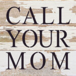 Call your mom / 6"x6" Reclaimed Wood Sign