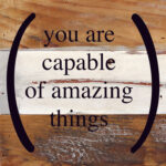 You are capable of amazing things. / 6"x6" Reclaimed Wood Sign
