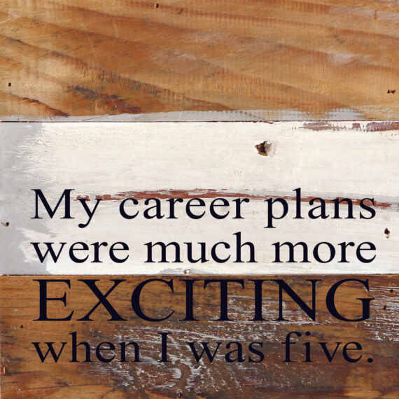 My career plans were much more exciting when I was five. / 6"x6" Reclaimed Wood Sign
