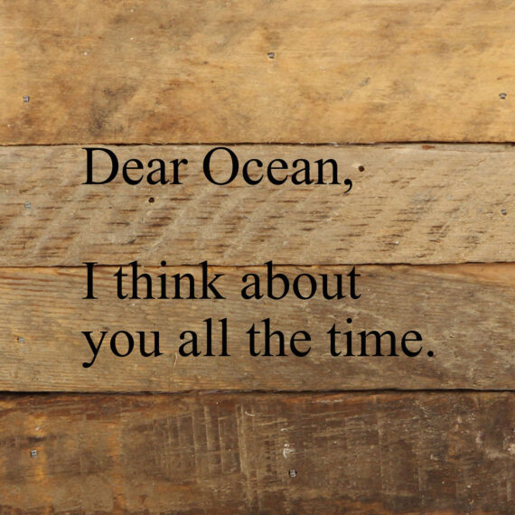Dear Ocean, I think about you all the time. / 6"x6" Reclaimed Wood Sign
