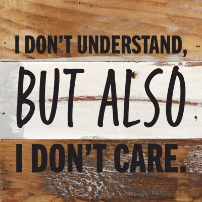 I don't understand but also I don't care / 6x6 Reclaimed Wood Wall Decor