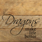 Dragons make life better. / 6"x6" Reclaimed Wood Sign