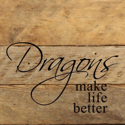 Dragons make life better. / 6"x6" Reclaimed Wood Sign
