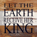 Let the Earth receive her king. / 6"x6" Reclaimed Wood Sign