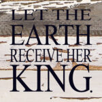 Let the Earth receive her king. / 6"x6" Reclaimed Wood Sign