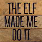 The elf made me do it / 6"x6" Reclaimed Wood Sign