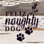 Feliz Naughty Dog / 6X6 Reclaimed Wood Sign
