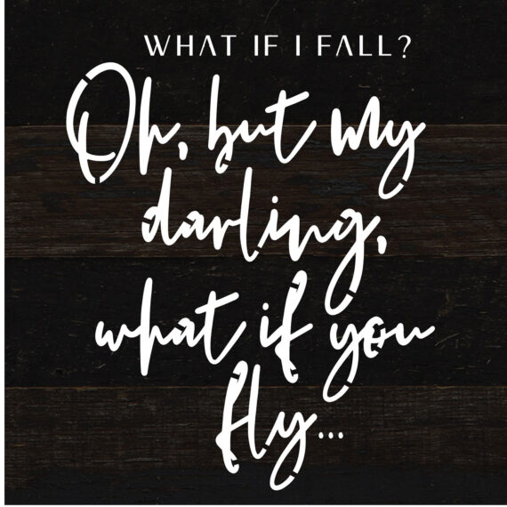 What if I fall? Oh, but my darling, what if you fly... / 6x6 Reclaimed Wood Sign