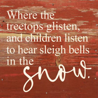 Where the treetops glisten, and children listen to hear sleigh bells in the snow. / 6"x6" Reclaimed Wood Sign