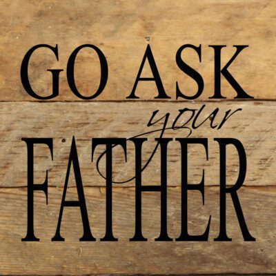 Go ask your father / 6"x6" Reclaimed Wood Sign