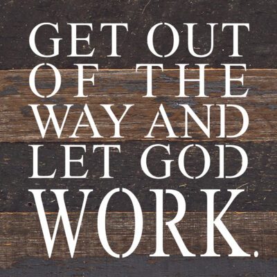 Get out of the way and let God work / 6"x6" Reclaimed Wood Sign