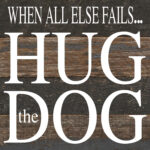When all else fails... hug the dog. / 6"x6" Reclaimed Wood Sign