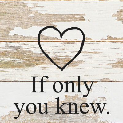 If only you knew. / 6"x6" Reclaimed Wood Sign