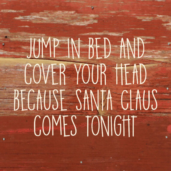 Jump in bed and cover your head because Santa Claus comes tonight / 6"x6" Reclaimed Wood Sign