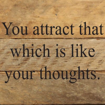 You attract that which is like your thoughts. / 6"x6" Reclaimed Wood Sign