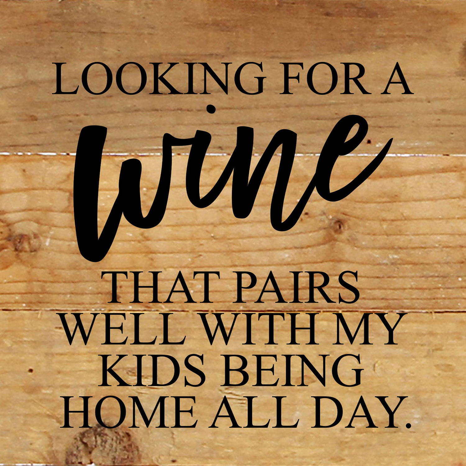 Looking for a wine that pairs well with my kids being home all day. / 6"x6" Reclaimed Wood Sign