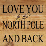Love you to the North Pole and back / 6"x6" Reclaimed Wood Sign