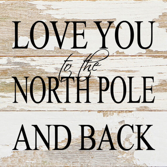 Love you to the North Pole and back / 6"x6" Reclaimed Wood Sign