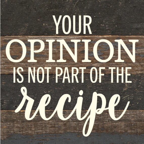 Your opinion is not part of the recipe / 6x6 Reclaimed Wood Sign