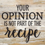 Your opinion is not part of the recipe / 6x6 Reclaimed Wood Sign