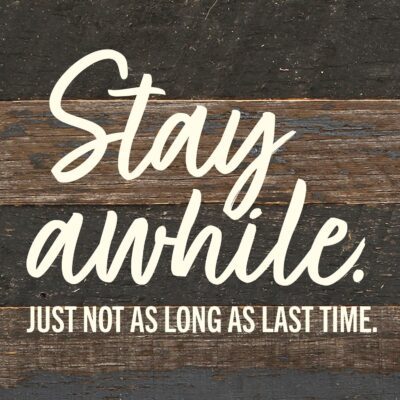 Stay Awhile. Just not as Long as Last Time / 6x6 Reclaimed Wood Wall Decor