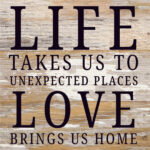 Life Takes Us To Unexpected Places Love Brings Us Home / 6X6 Reclaimed Wood Sign