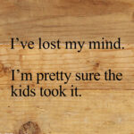 I've lost my mind. I'm pretty sure the kids took it. / 6"x6" Reclaimed Wood Sign