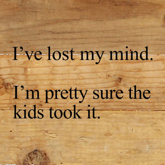 I've lost my mind. I'm pretty sure the kids took it. / 6"x6" Reclaimed Wood Sign