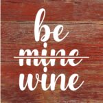 Be Mine Wine / 6x6 Reclaimed Wood Sign