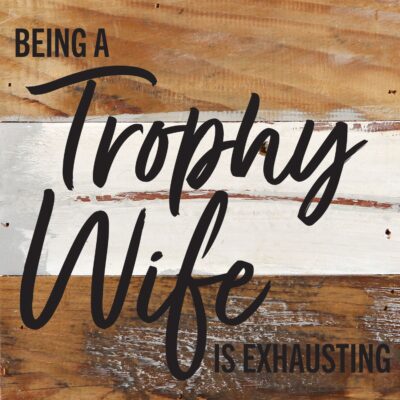 Being a Trophy Wife is Exhausting / 6x6 Reclaimed Wood Wall Decor Sign