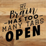 My Brain Has Too Many Tabs Open / 10X10 Reclaimed Wood Sign