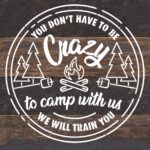 You don't have to be crazy to camp with us, we will train you. / 10"X10" Reclaimed Wood Sign