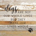 Dogs are not our whole lives but they make our lives whole / 10x10 Reclaimed Wood Sign