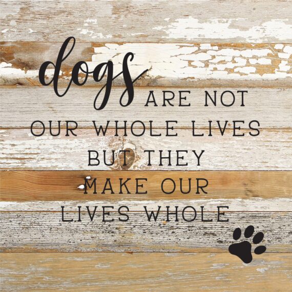 Dogs are not our whole lives but they make our lives whole / 10x10 Reclaimed Wood Sign