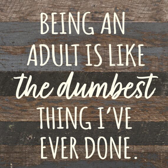 Being an adult is like the dumbest thing I have ever done / 10x10 Reclaimed Wood Wall Decor