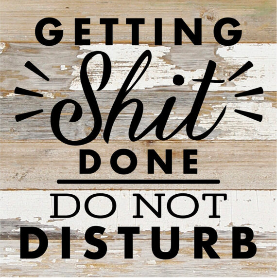 Getting Shit Done Do Not Disturb / 10X10 Reclaimed Wood Sign