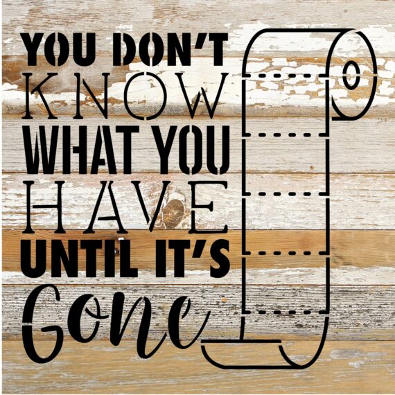 You don't know what you have until it's gone / 10x10 Reclaimed Wood Sign