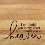 I will hold you in my heart until I hold you in heaven / 10"x10" Reclaimed Wood Sign