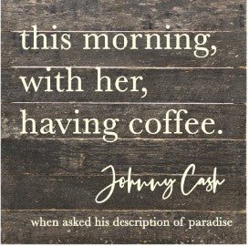 this morning with her, having coffee. Johnny Cash / 10x10 Reclaimed Wood Sign