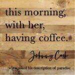 this morning with her, having coffee. Johnny Cash / 10x10 Reclaimed Wood Sign