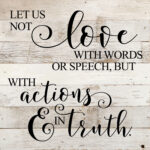 Let us not love with words or speech, but with actions & in truth. / 10"x10" Reclaimed Wood Sign