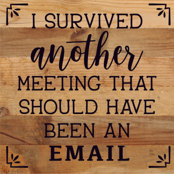 I Survived Another Meeting That Should Have Been An Email / 10X10 Reclaimed Wood Sign