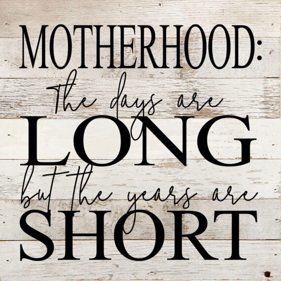Motherhood: The days are long but the years are short. / 10"x10" Reclaimed Wood Sign