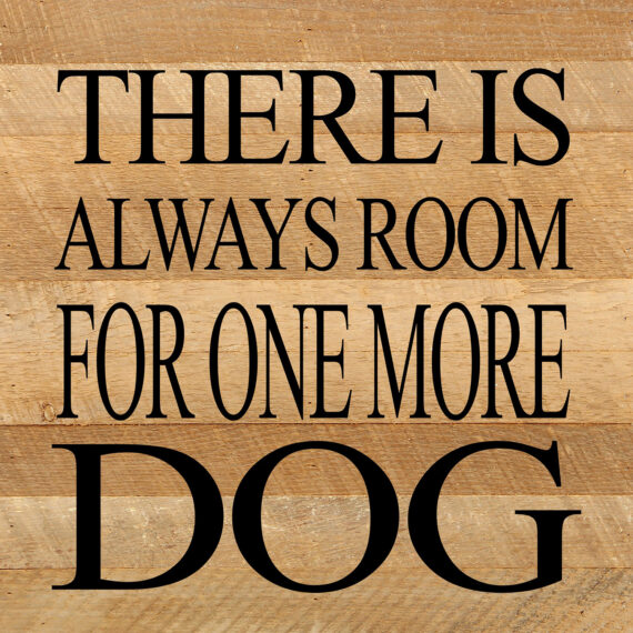 There is always room for one more dog. / 10"x10" Reclaimed Wood Sign