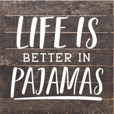 Life Is Better In Pajamas / 10X10 Reclaimed Wood Sign
