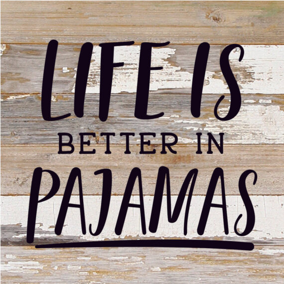 Life Is Better In Pajamas / 10X10 Reclaimed Wood Sign