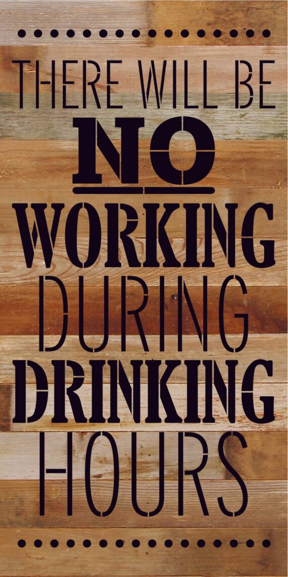 There will be no working during drinking hours / 12x24 Reclaimed Wood Sign